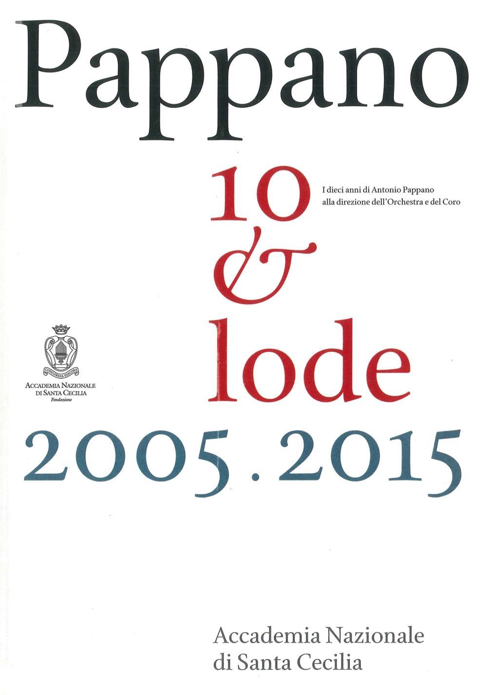 Pappano 10 & lode 2005-2015. I dieci anni di Antonio Pappano alla direzione dell'Orchestra e del Coro dell'Accademia Nazionale di Santa Cecilia. Con DVD video