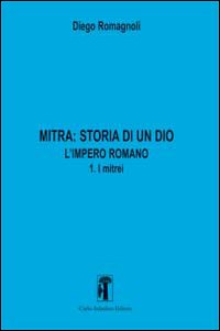 Mitra. Storia di un Dio. L'impero romano. Vol. 3: L'impero romano. I mitrei