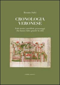 Cronologia veronese. Fatti storici, aneddoti, personaggi che hanno fatto grande la città