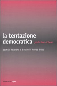 La tentazione democratica. Politica, religione e diritto nel mondo arabo