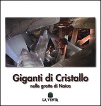 Giganti di cristallo. Nelle grotte di Naica. Ediz. illustrata