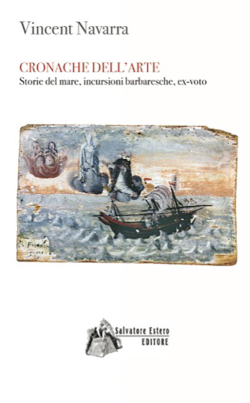 Cronache dell'arte. Storie del mare, incursioni barbaresche, ex-voto. Ediz. illustrata