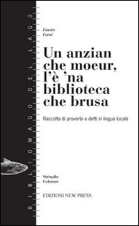 Un anzian che moeur, l'è 'na biblioteca che brusa. (Raccolta di proverbi e detti in lingua locale)