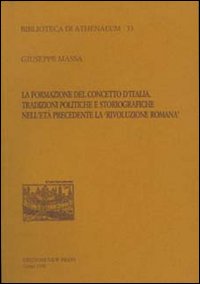 La formazione del concetto d'Italia. Tradizioni politiche e storiografiche nell'età precedente la «Rivoluzione romana»
