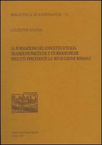 La formazione del concetto d'Italia. Tradizioni politiche e storiografiche nell'età precedente la «Rivoluzione romana»