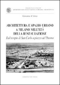 Architettura e spazio urbano a Milano nell'età della restaurazione. Dal tempio di San Carlo a piazza del Duomo
