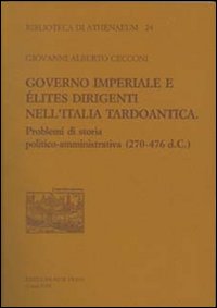 Governo imperiale e élites dirigenti nell'Italia tardoantica. Problemi di storia politico-amministrativa (270-476 d. C.)