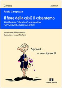 Il fiore della crisi? Il crisantemo. 1200 battute, «afuorismi», satira politica nell'Italia da Berlusconi ai grillini