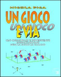 Un gioco e via. Esercitazioni per la scuola di calcio