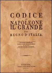 Codice di Napoleone il Grande per Regno d'Italia (rist. anast. Firenze, 1806)