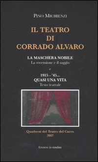 Il teatro di Corrado Alvaro: La maschera nobile. La recensione e il saggio-1915-45. Quasi una vita. Ediz. illustrata