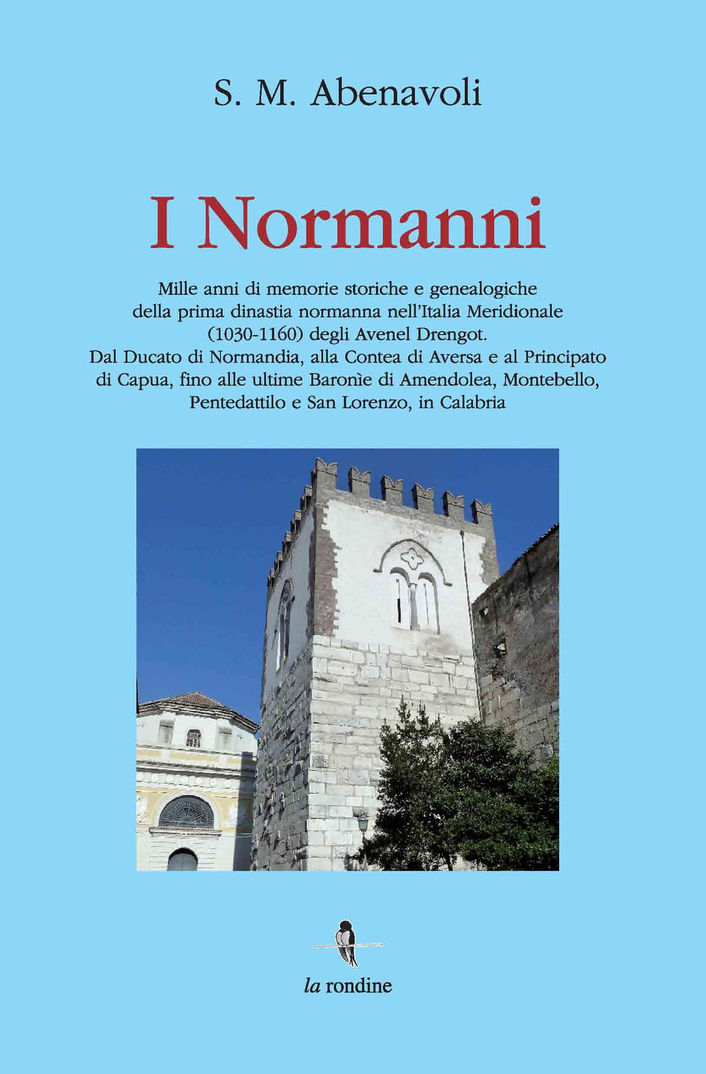 I Normanni. Mille anni di memorie storiche e genealogiche della prima dinastia normanna nell'Italia meridionale (1030-1160)...