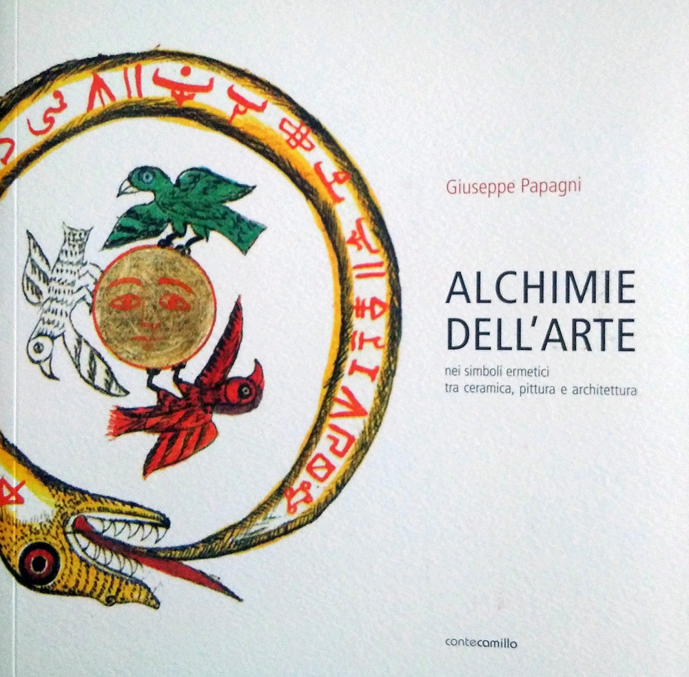 Alchimie dell'arte. Nei simboli ermetici tra ceramica, pittura e architettura. Ediz. illustrata