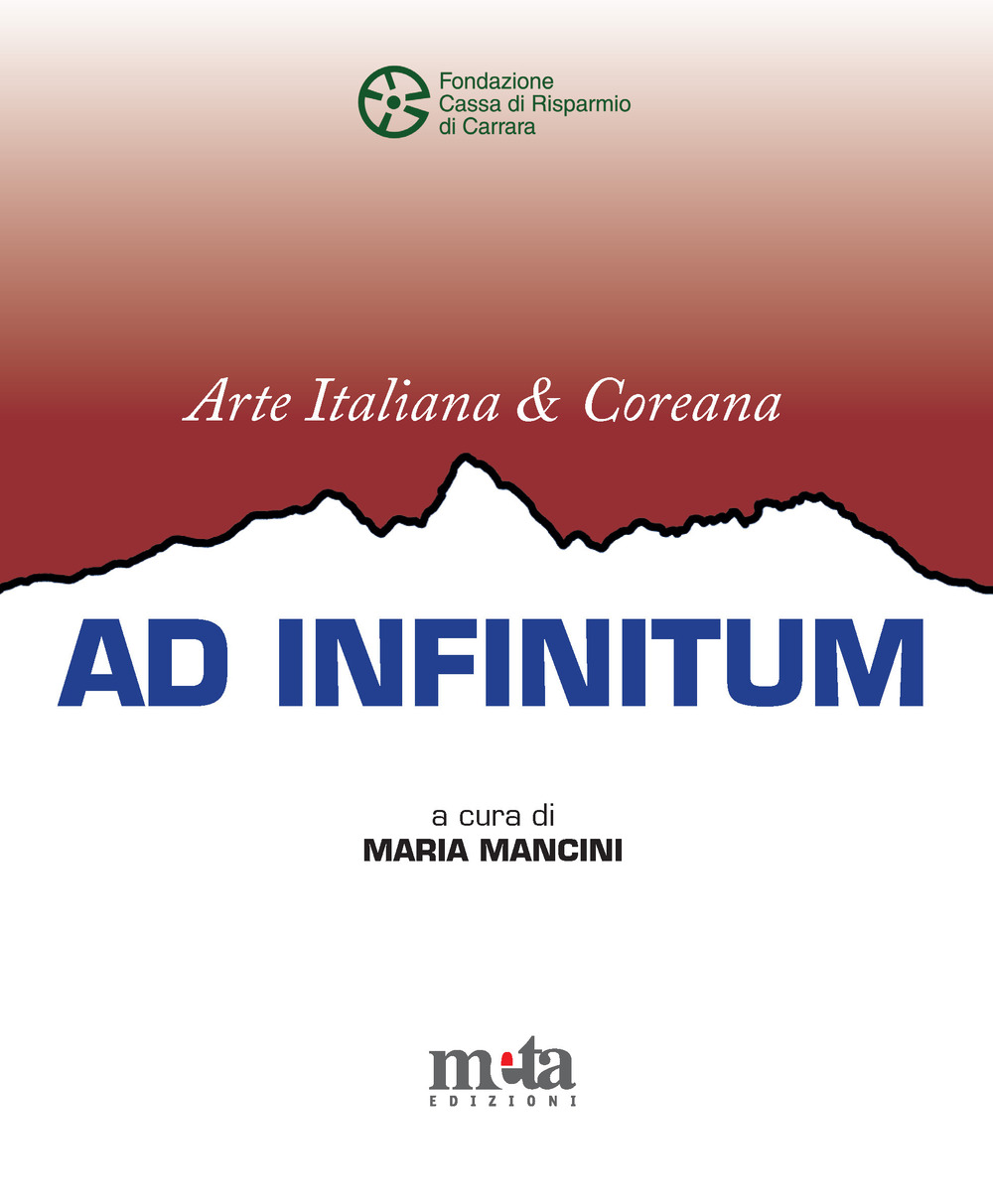 Arte italiana e coreana. Ad infinitum. Catalogo della mostra (Carrara, 18 gennaio-17 febbraio 2025). Ediz. illustrata
