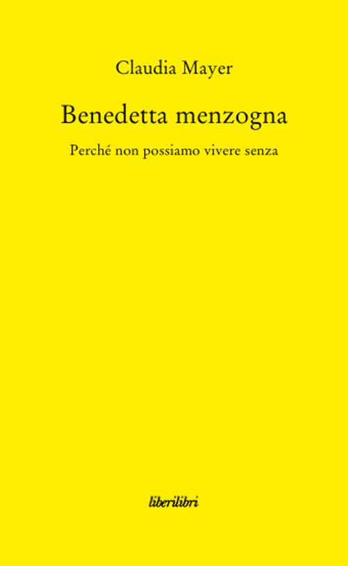 Benedetta Menzogna. Perché non possiamo vivere senza