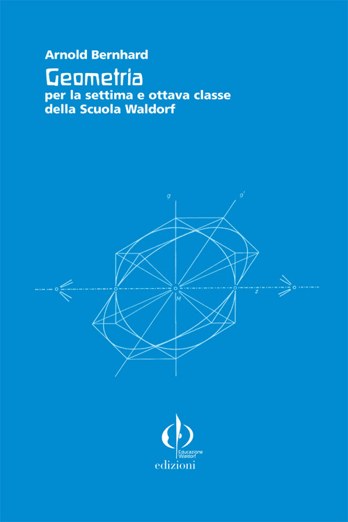 Geometria per la settima e ottava classe della scuola Waldorf. Guida completa con una raccolta di esercizi...