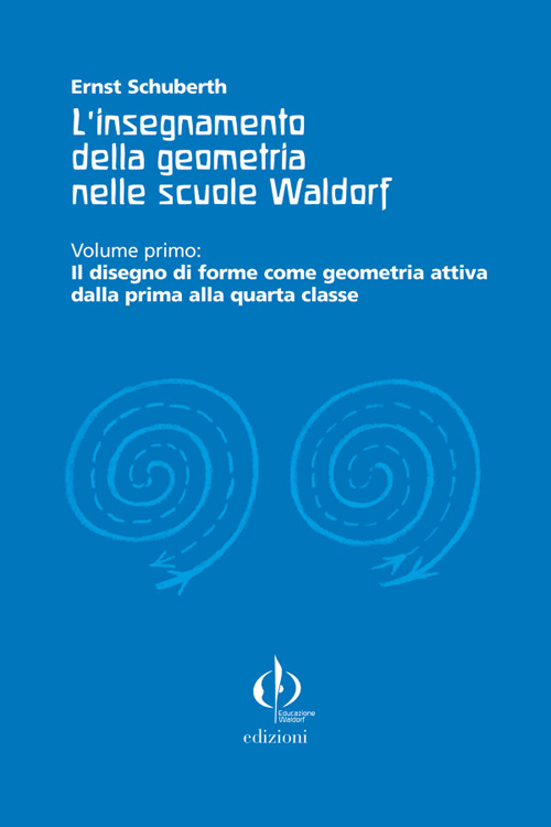 L'insegnamento della geometria nelle scuole Waldorf. Vol. 1: Il disegno di forme come geometria attiva dalla prima alla quarta classe