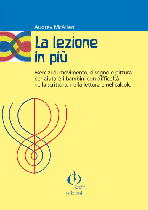 La lezione in più. Esercizi di movimento, disegno e pittura per aiutare i bambini con difficoltà nella scrittura, nella lettura e nel calcolo