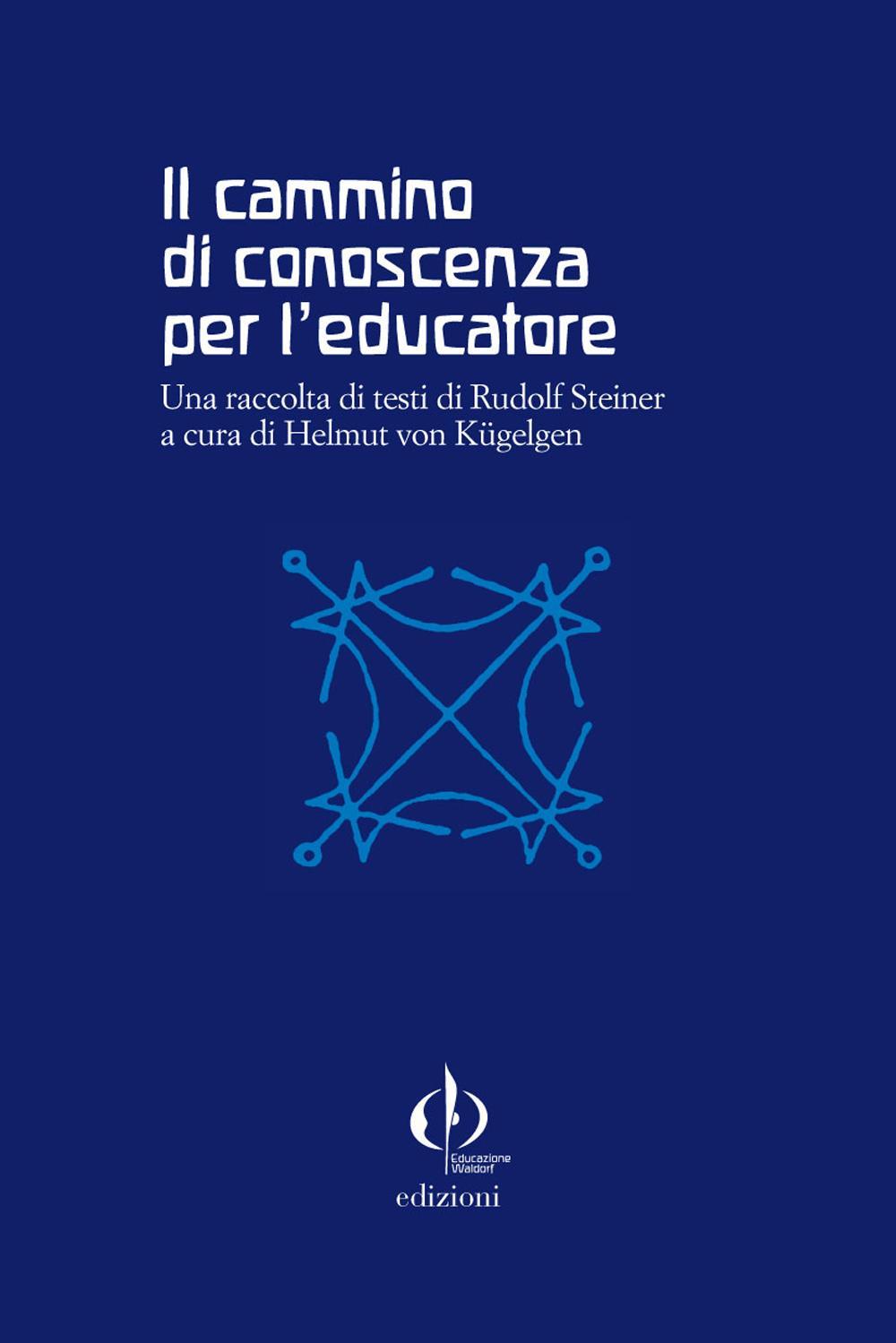 Il cammino di conoscenza per l'educatore. Una raccolta di testi di Rudolf Steiner 