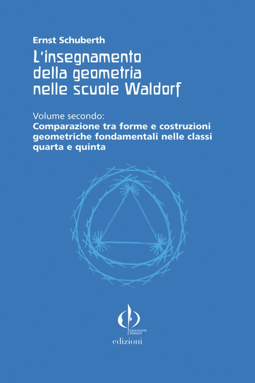 L'insegnamento della geometria nelle scuole Waldorf. Vol. 2: Comparazione tra forme e costruzioni geometriche fondamentali nelle classi quarta e quinta