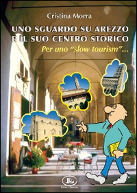 Uno sguardo su Arezzo e il suo centro storico per uno «slow tourism»