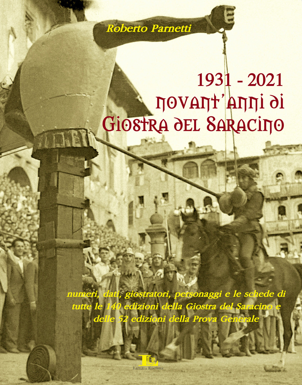 1931-2021. Novant'anni di giostra del Saracino. Numeri, dati, personaggi e le schede di tutte le 140 edizioni della giostra del saracino e le 52 edizioni della prova generale