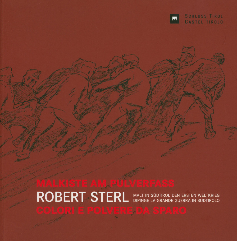 Malkiste am pulverfass. Colori e polvere da sparo. Robert Sterl malt in Südtirol den ersten veltkrieg. Robert Sterl dipinge la grande guerra in Sudtirolo. Ediz. multilingue