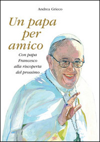 Un papa per amico. Con papa Francesco alla riscoperta del prossimo. Con gadget