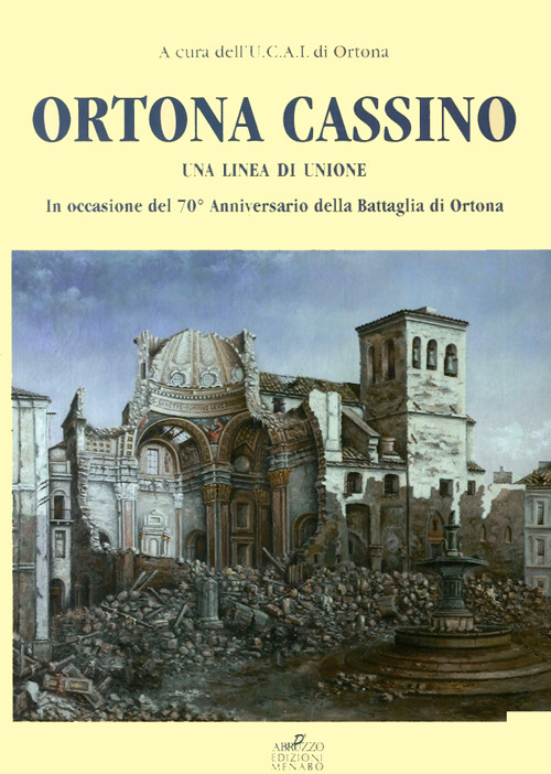 Ortona Cassino. Una linea di unione. Ediz. illustrata