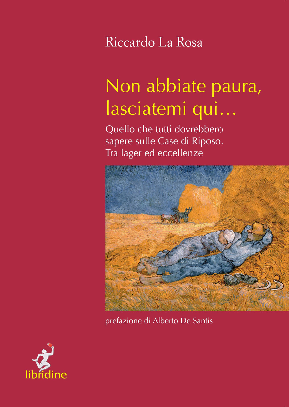Non abbiate paura, lasciatemi qui... Quello che tutti dovrebbero sapere sulle case di riposo. Tra lager ed eccellenze