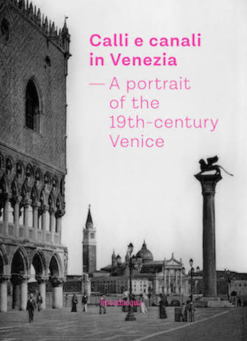 Calli e canali in Venezia. A portrait of the 19th-century Venice. Ediz. italiana, inglese e francese