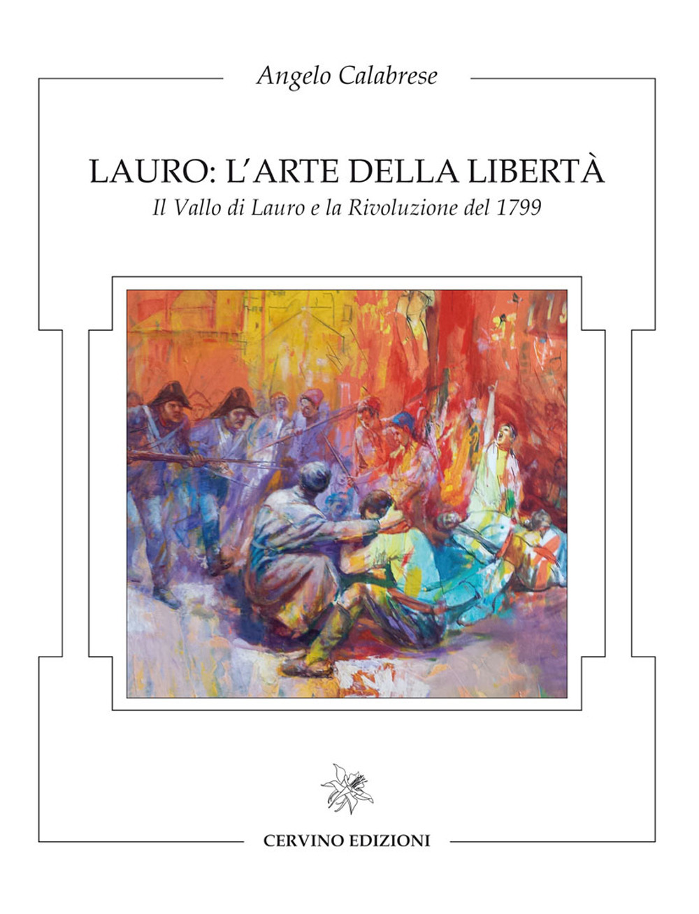 Lauro: l'arte della libertà. Il Vallo di Lauro e la rivoluzione del 1799. Catalogo della mostra. Ediz. illustrata
