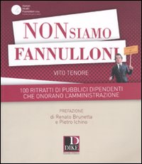 Non siamo fannulloni. 100 ritratti di pubblici dipendenti che onorano l'amministrazione