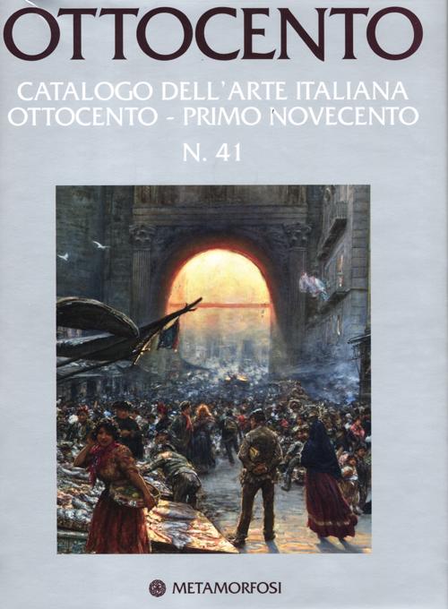 Ottocento. Catalogo dell'arte italiana dell'Ottocento. Ediz. illustrata. Vol. 41: Primo Novecento
