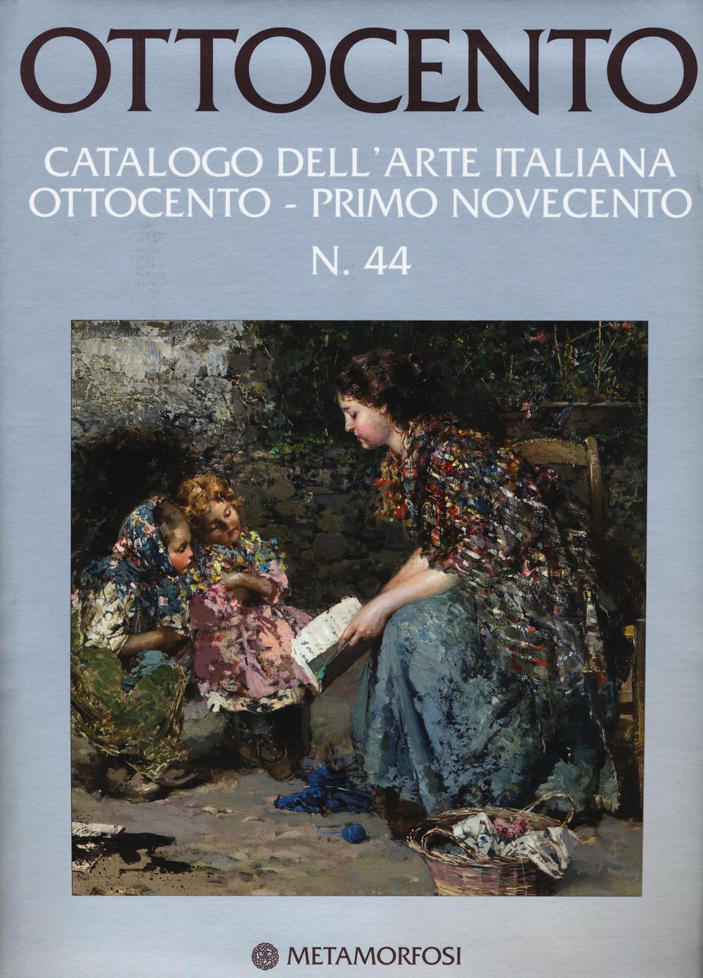 Ottocento. Catalogo dell'arte italiana dell'Ottocento. Ediz. a colori. Vol. 44: Ottocento-Primo Novecento