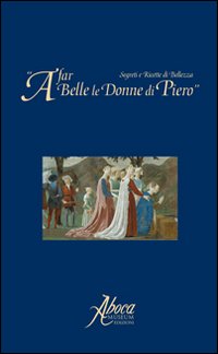 A far belle le donne di Piero. Segreti e ricette di bellezza