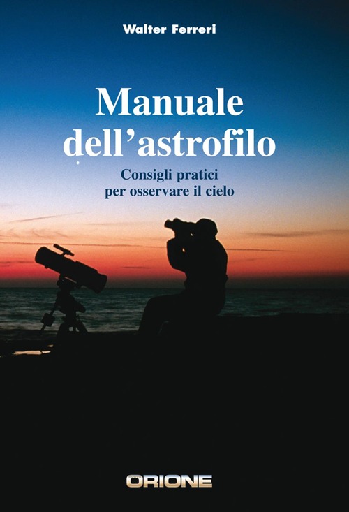 Manuale dell'astrofilo. Consigli pratici per osservare il cielo