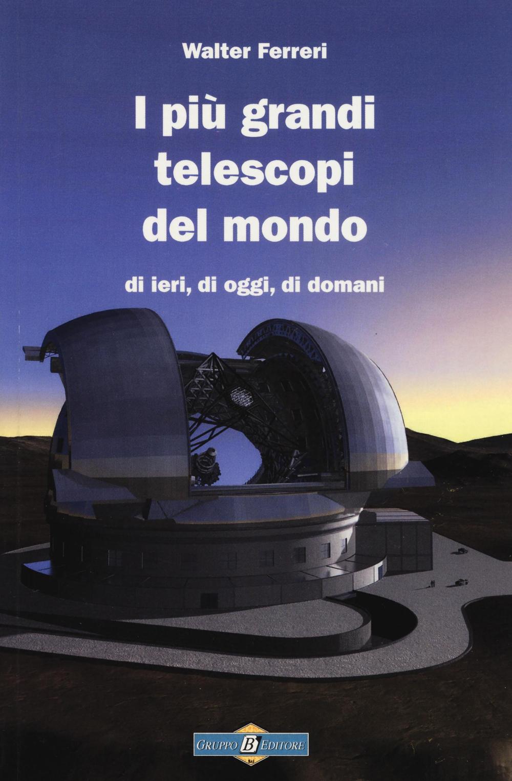 I più grandi telescopi del mondo di ieri, di oggi di domani