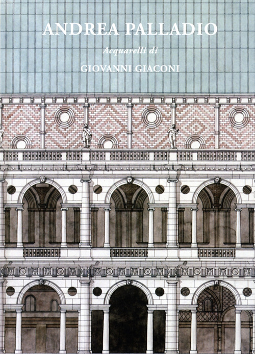 Andrea Palladio. Acquarelli di Giovanni Giaconi. Ediz. italiana e inglese