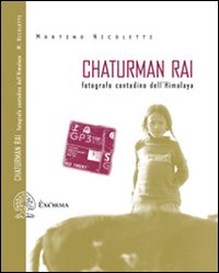 Chaturman Rai. Fotografo contadino dell'Himalaya. Ediz. illustrata