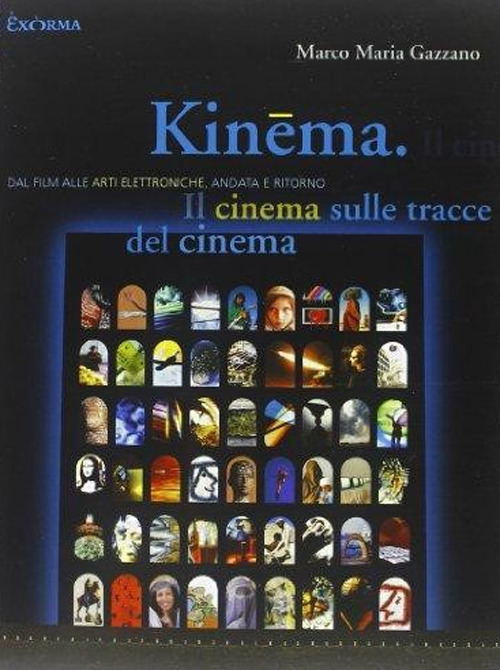 Kinema. Il cinema sulle tracce del cinema. Dal film alle arti elettroniche, andata e ritorno