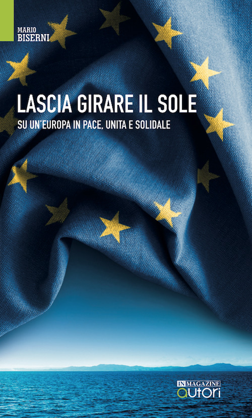 Lascia girare il sole. Su un'Europa in pace, unita e solidale. Nuova ediz.