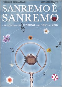 Sanremo è Sanremo. I retroscena del festival dal 1951 al 2007. Ediz. illustrata