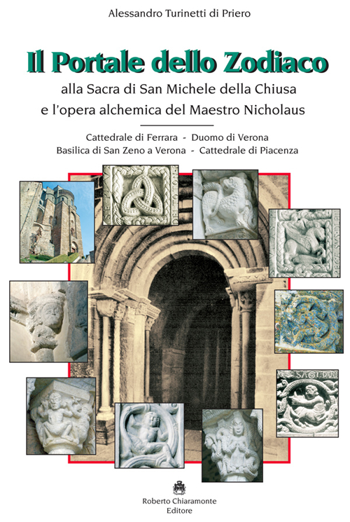 Il portale dello zodiaco. Alla sacra di San Michele della Chiusa e l'opera alchemica del Maestro Nicholaus. Cattedrale di Ferrara, duomo di Verona, Basilica di San Zeno a Verona, cattedrale di Piacenza