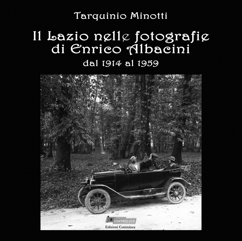 Il Lazio nelle fotografie di Enrico Albacini dal 1914 al 1959. Ediz. illustrata