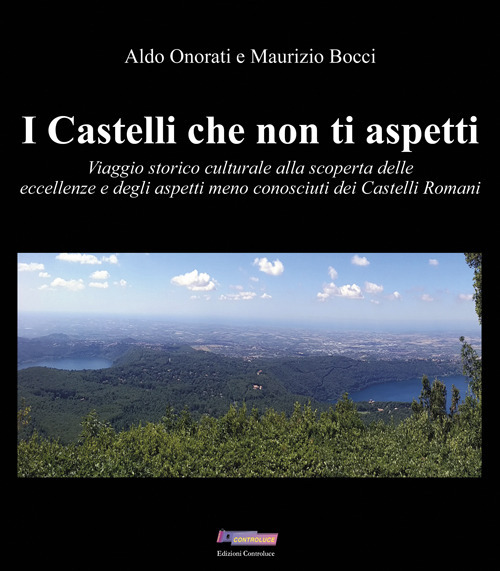 I Castelli che non ti aspetti. Viaggio storico culturale alla scoperta delle eccellenze e degli aspetti meno conosciuti dei Castelli Romani