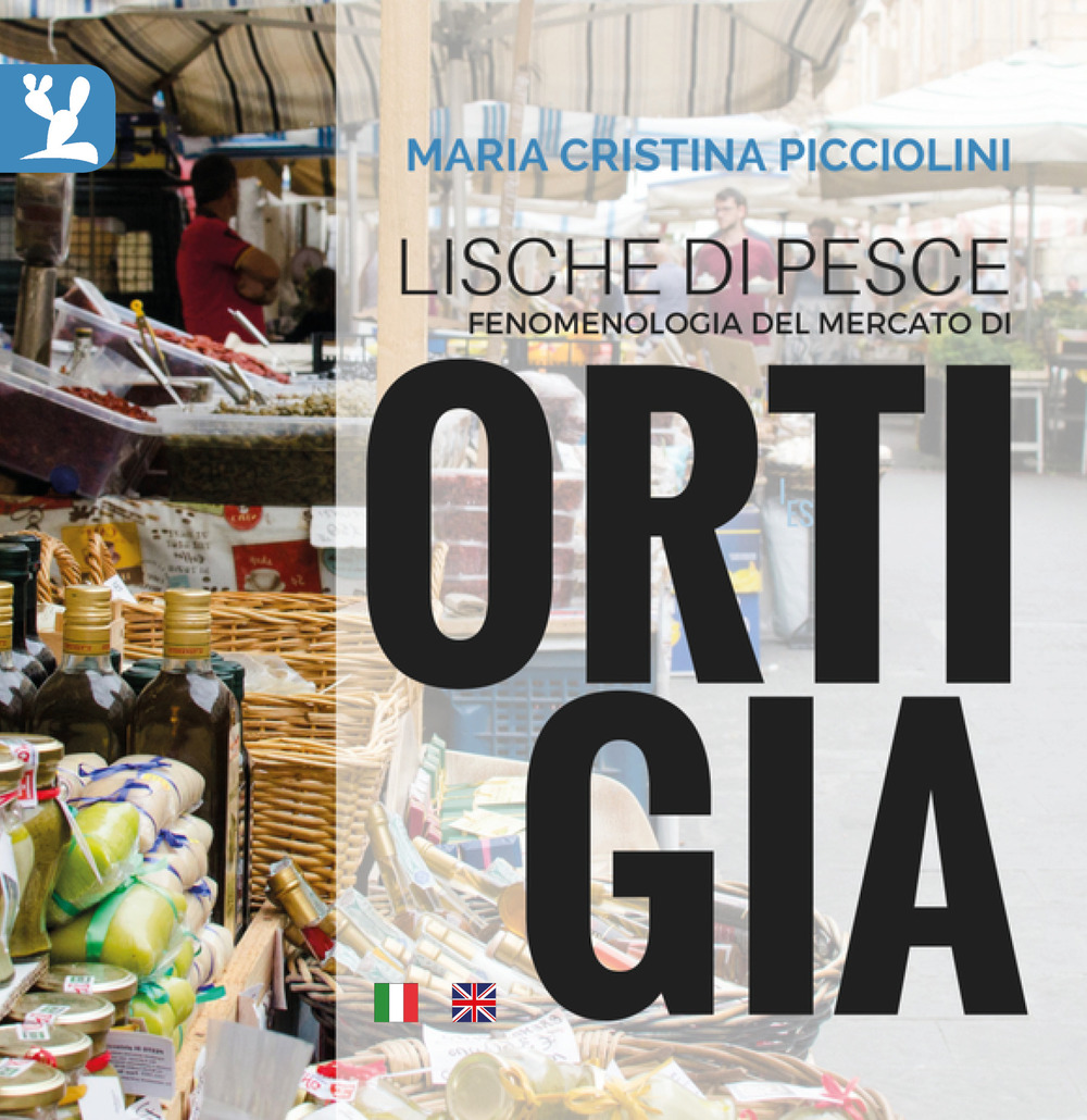 Lische di pesce. Fenomenologia del mercato di Ortigia. Testo inglese a fronte. Ediz. bilingue