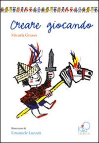 Creare giocando. Ediz. illustrata