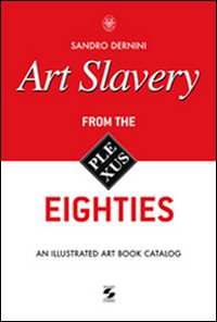 Art slavery. From the eighties. An illustrated art book catalog. Ediz. illustrata