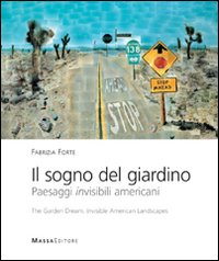 Il sogno del giardino. Paesaggi invisibili americani-The garden dream. Invisible American landscapes. Ediz. bilingue